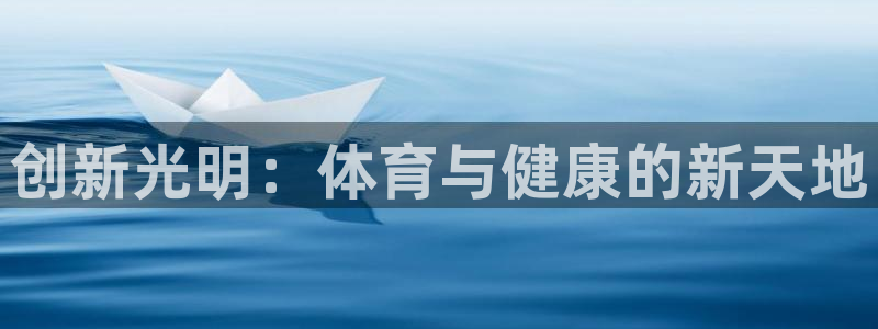 意昂体育4平台注册：创新光明：体育与健康的新天地