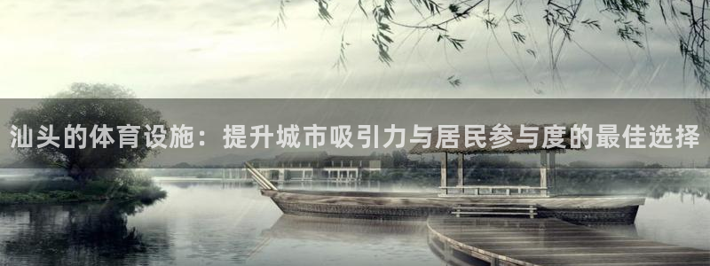 意昂体育4注册：汕头的体育设施：提升城市吸引力与居民