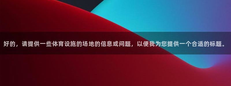 意昂体育4平台是正规平台吗知乎：好的，请提供一些体育