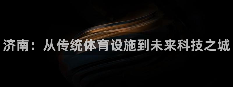 意昂体育4平台假的吗是真的吗吗：济南：从传统体育设施