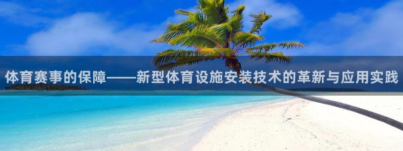 海南意昂体育4：体育赛事的保障——新型体育设施安装技