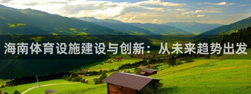 意昂4官网：海南体育设施建设与创新：从未来趋势出发