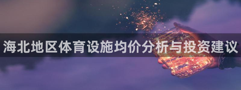 意昂体育4招商电话号码是多少号：海北地区体育设施均价