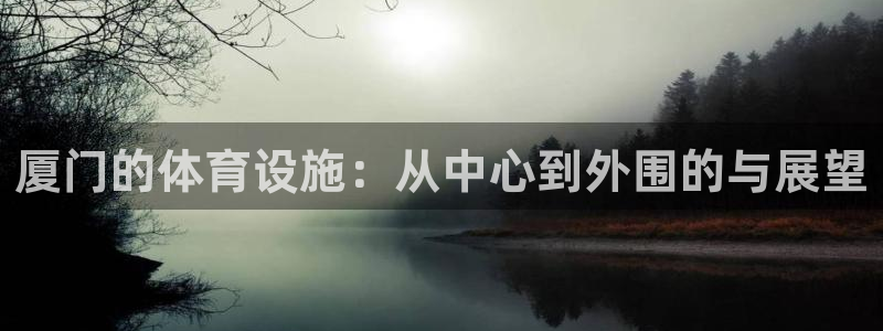 意昂4娱乐是那个系列的台子：厦门的体育设施：从中心到外围的与 