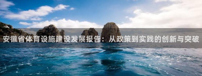 意昂体育4平台注册流程视频：安徽省体育设施建设发展报