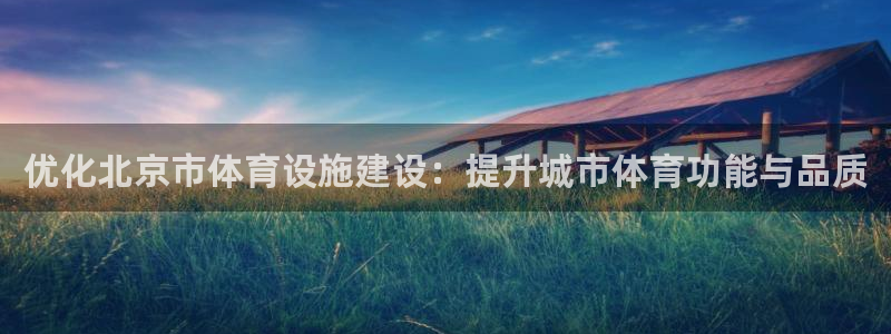 意昂4娱乐代理怎么样：优化北京市体育设施建设：提升城