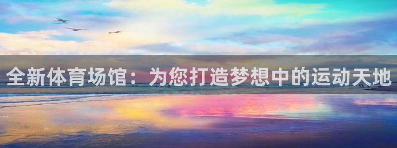 意昂体育4联系电话：全新体育场馆：为您打造梦想中的运