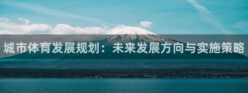 意昂体育4招商电话号码是多少号：城市体育发展规划：未